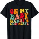 On My Baby Daddy's Last Nerve Baby Daddy's Father's Day T-Shirt
