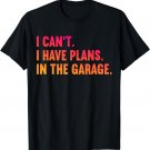 I Cant I Have Plans In The Garage Fathers Day Car Mechanics T-Shirt