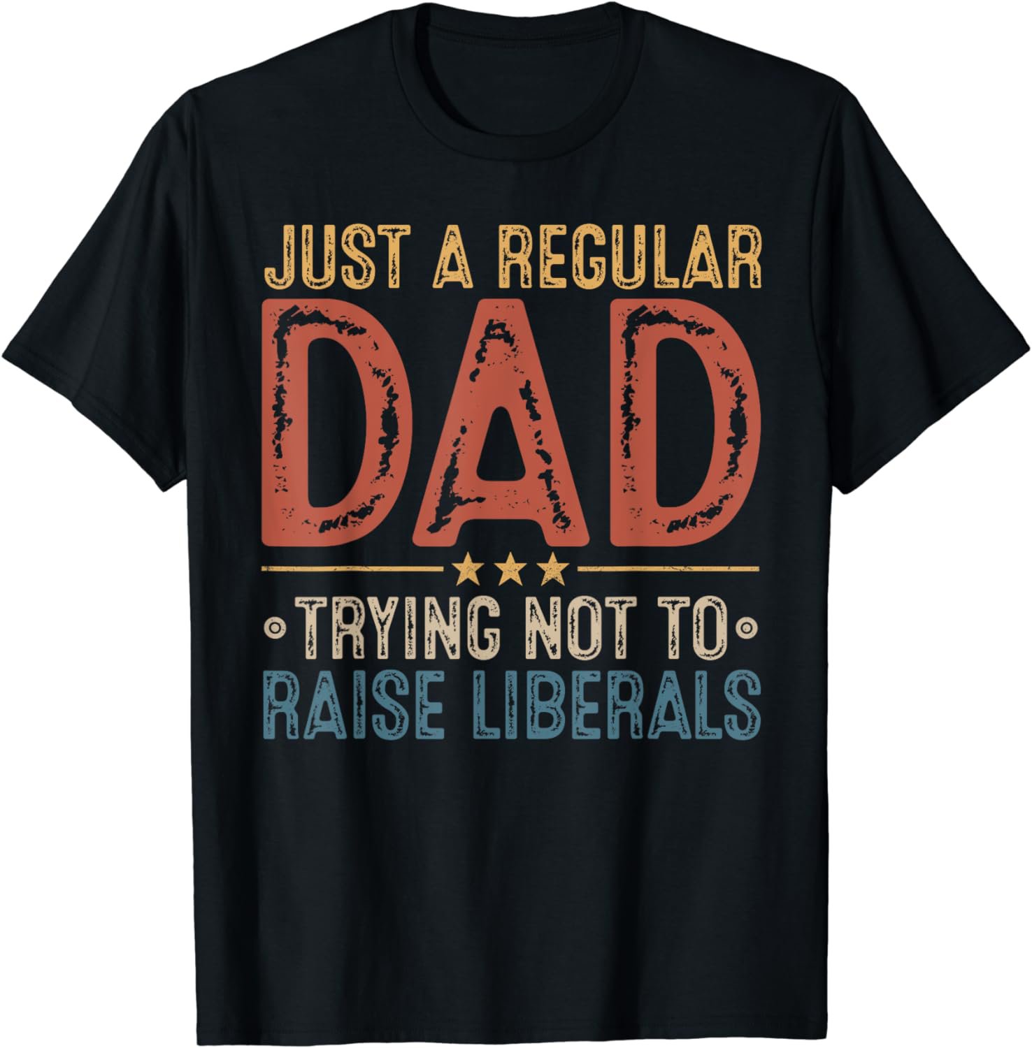 Republican Just a Regular Dad Trying Not to Raise Liberals T-Shirt