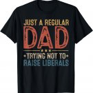 Republican Just a Regular Dad Trying Not to Raise Liberals T-Shirt