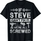 If Steve Can't Fix it We're All Screwed Funny Fathers Gift T-Shirt