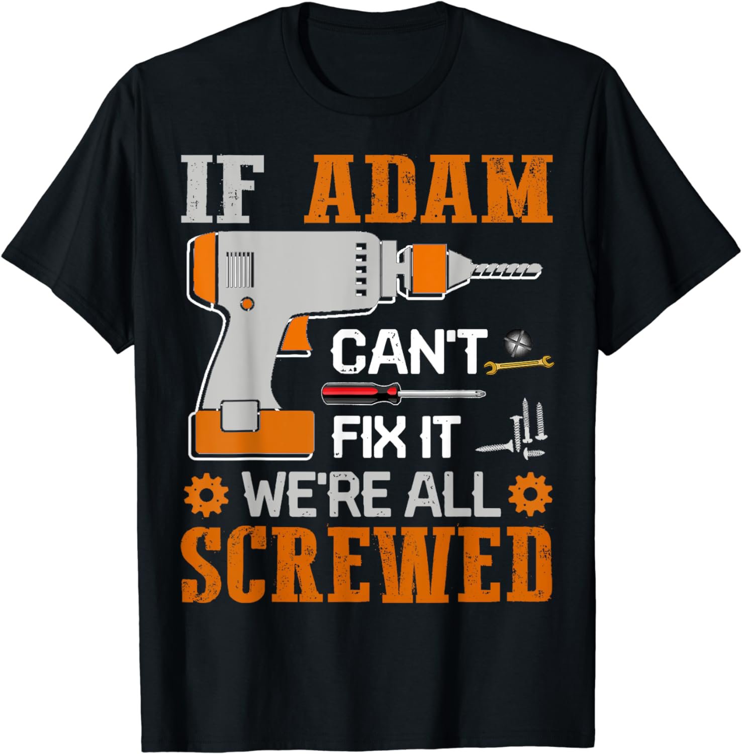 If ADAM Can't Fix it We're All Screwed Gift T-Shirt