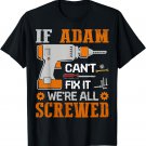 If ADAM Can't Fix it We're All Screwed Gift T-Shirt