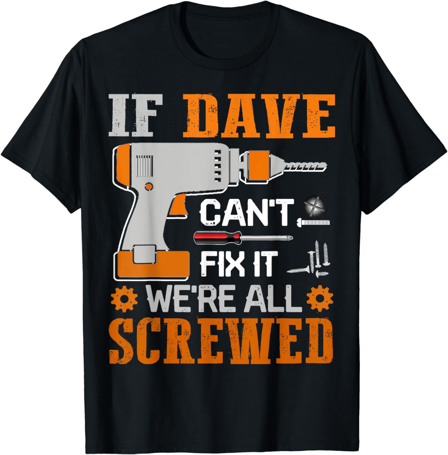 If DAVE Can't Fix it We're All Screwed Gift T-Shirt