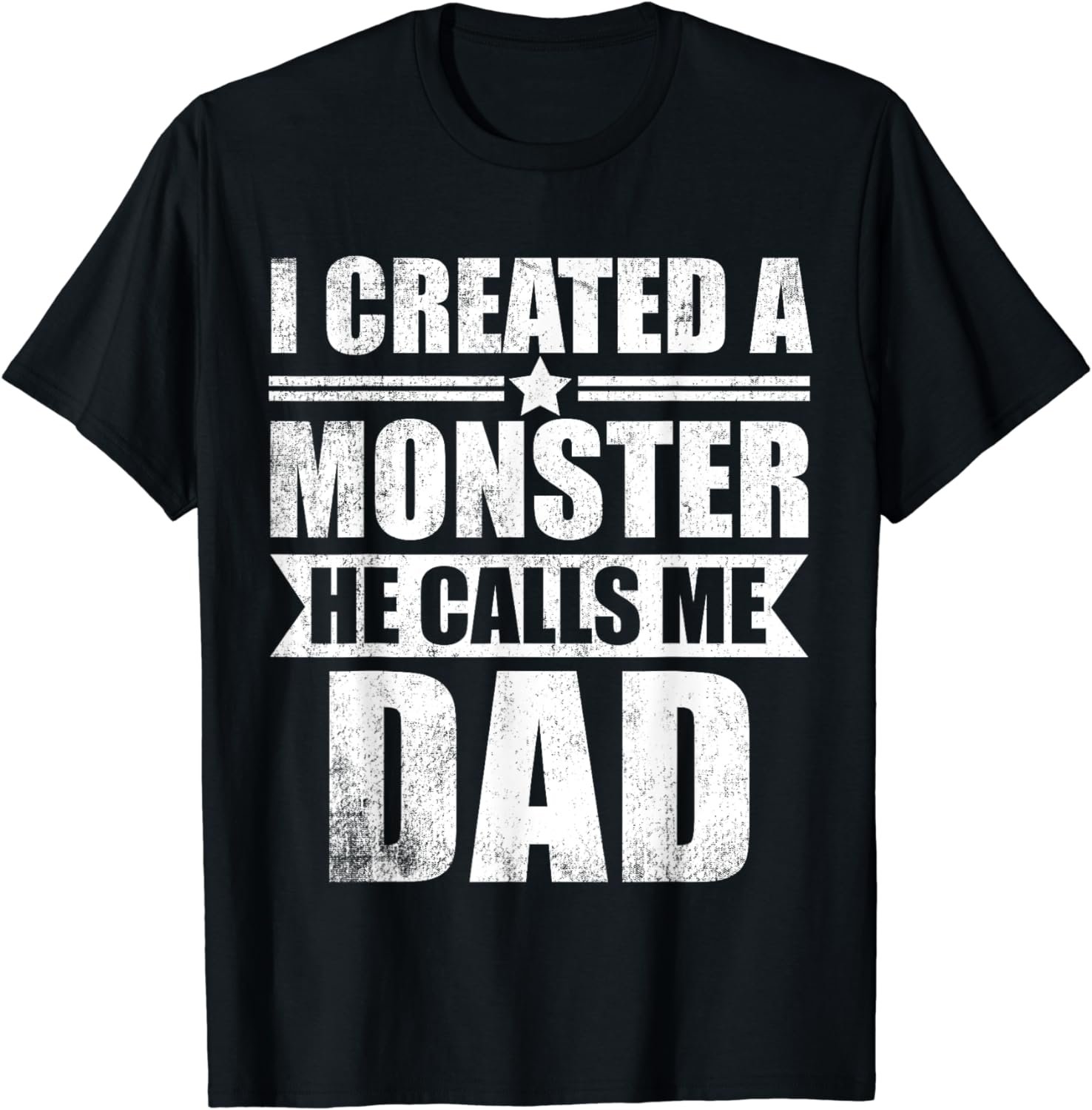 Fathers Day New Dad I Created A Monster He Calls Me Dad T-Shirt