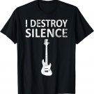 I Destroy Silence - Funny Bass Guitar Player T-Shirt