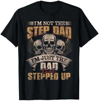 I'm Not The Step Dad I'm Just The Dad That Stepped Up Skull T-Shirt