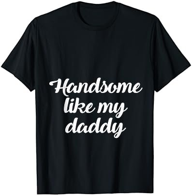 Handsome like my daddy - cute son gift T-shirt
