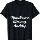 Handsome like my daddy - cute son gift T-shirt