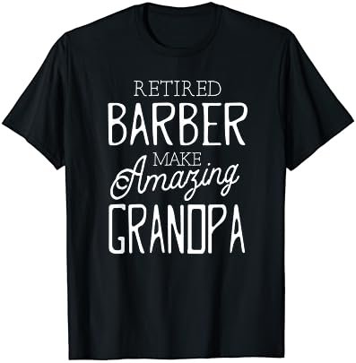 Retired Barber Make Amazing Grandpa Father's Day T-shirt