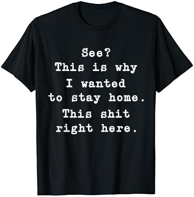 See This Is Why I Wanted To Stay Home Shit Right Here T-Shirt