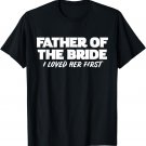 Father of the Bride I Loved Her First Wedding Dad T-Shirt