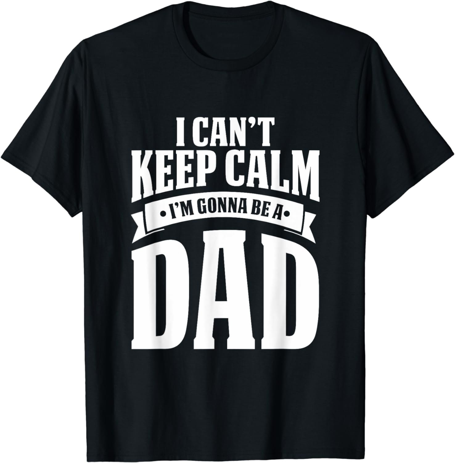 I Cant Keep Calm Im Gonna Be A Dad T Shirt