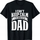 I Cant Keep Calm Im Gonna Be A Dad T Shirt