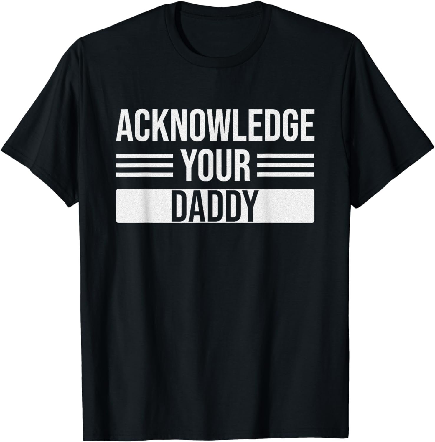 Acknowledge Your Daddy Funny Father's Day Boyfriend For Him T-Shirt
