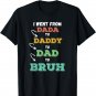 I went from Dada to Daddy to Dad to BRUH Funny Father's T-Shirt
