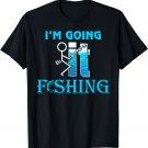 F-uck It I'm Going Fishing Funny Fathers Day Fishing Lover T-Shirt