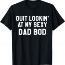 Quit Lookin' At My Sexy Dad Bod Funny Father's Day T-Shirt