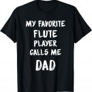 My Favorite Flute Player Calls Me DAD Father's Day Gift T-Shirt