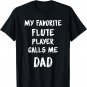 My Favorite Flute Player Calls Me DAD Father's Day Gift T-Shirt