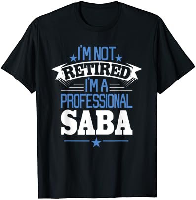 I'm Not Retired I'm A Professional Saba Fathers Day Shirt T-Shirt