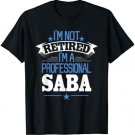 I'm Not Retired I'm A Professional Saba Fathers Day Shirt T-Shirt