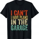 I Can’t I Have Plans In The Garage Fathers Day Car Mechanics T-Shirt