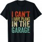 I Can&acirc;��t I Have Plans In The Garage Fathers Day Car Mechanics T-Shirt