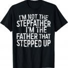 I'm Not The Stepfather I'm The Father That Stepped Up Shirt T-Shirt