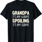 Grandpa Is My Name Spoiling Is My Game Funny T-Shirt