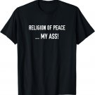 Religion of Peace My Ass Anti Religion T-Shirt