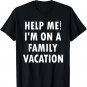 Help Me I'm On A Family Vacation Funny Sarcastic T-Shirt