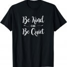 Be Kind or Be Quiet Shirt - Cute Saying