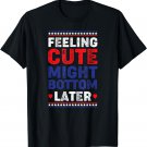 Feeling Cute Might Bottom Later T-Shirt