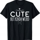 Cute But Kinda Weird T-Shirt