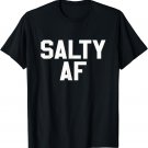 Salty AF Funny Sarcastic Humor Novelty T Shirt