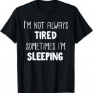 I'm Not Always Tired Sometimes I'm Sleeping T-Shirt