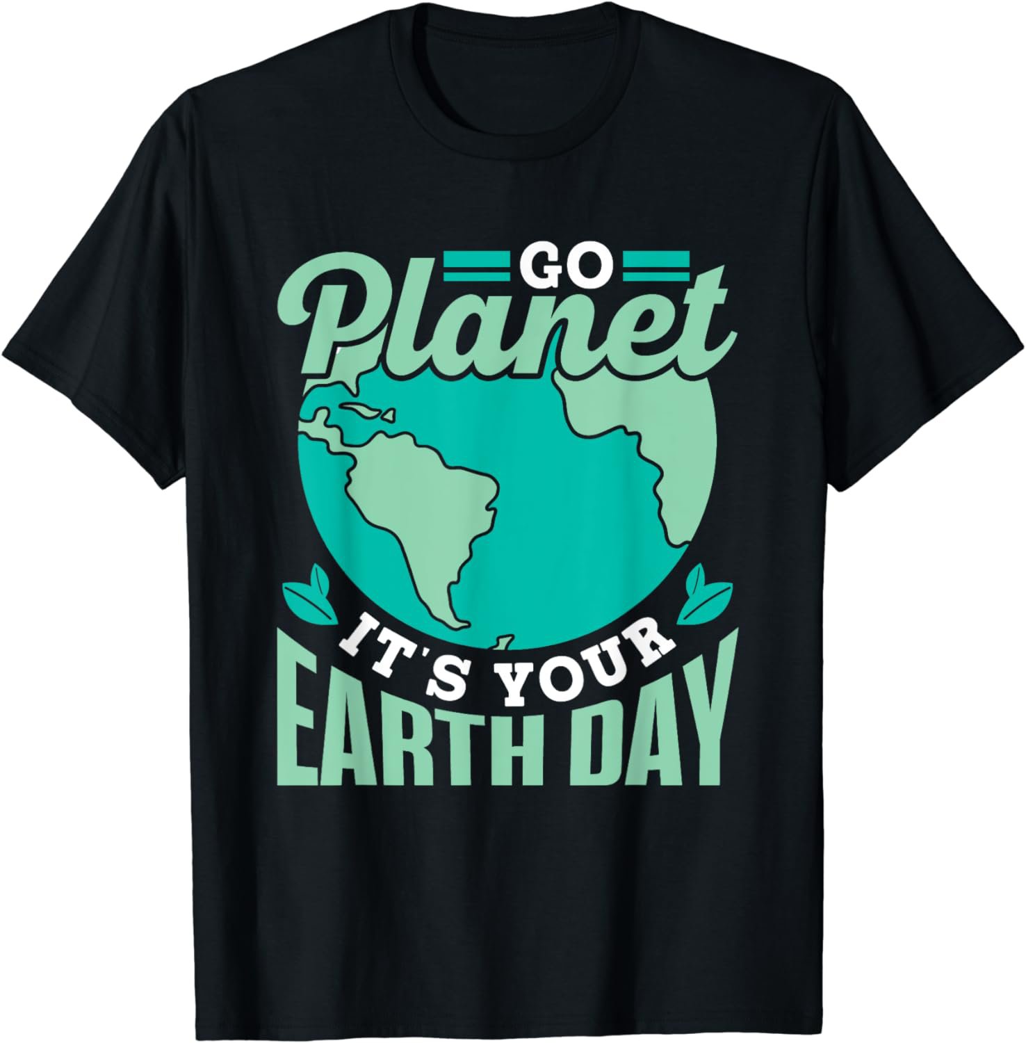 Go Planet It's Your Earth Day Save Conservation Nature T-Shirt