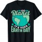 Go Planet It's Your Earth Day Save Conservation Nature T-Shirt