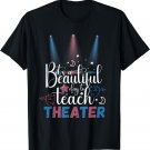 It's A Beautiful Day Teach Theater, drama teacher T-Shirt