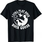 I Still Play Duck Goose Hunting Funny Hunter Feral Animals T-Shirt
