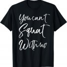Funny Group Workout Gifts for Women You Can't Squat With Us T-Shirt