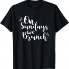 On Sundays we Brunch Cute Brunching Shirt