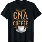 Funny Cna Nurse Certified Nursing Assistant Coffee Instant T-Shirt
