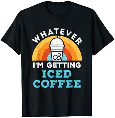 Whatever I'm Getting Iced Coffee Retro Cold Brew Lover T-Shirt