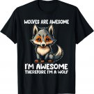 Cute Wolves Are Awesome I'm Awesome Therefore I'm a Wolf T-Shirt