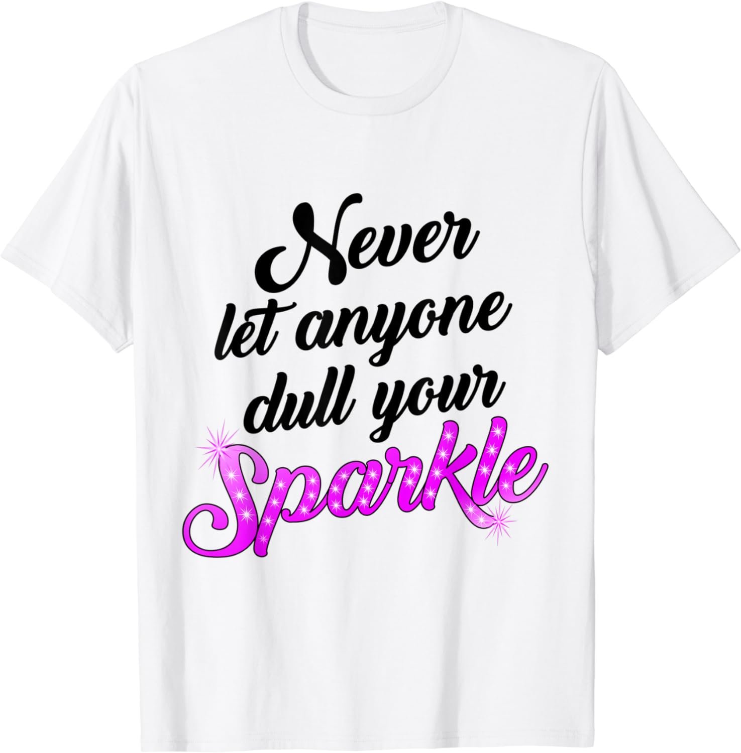 Cute Positive Quote - Never Let Anyone Dull Your Sparkle T-Shirt