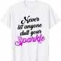 Cute Positive Quote - Never Let Anyone Dull Your Sparkle T-Shirt