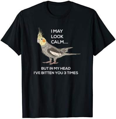 Funny Cockatiel I May Look Calm I Sarcastic Cute Parrot Bird T-Shirt