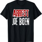 Arrest Joe Biden | Lock Him Up | Political Humor Gift T-Shirt